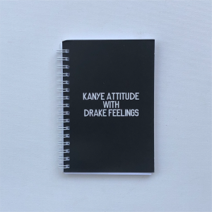 "Kanye attitude with Drake feelings" - A6 Notebook