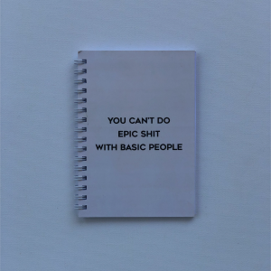 "You can't do epic shit with basic people" - A6 Notebook
