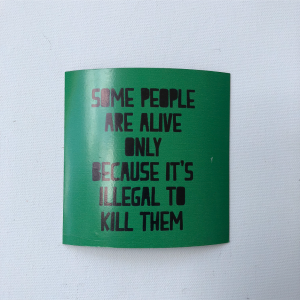 Fridge Magnet - "Some people are alive only because it is illegal to kill them."