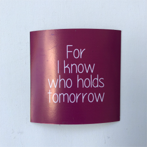 Fridge Magnet - "For I know who holds tomorrow"